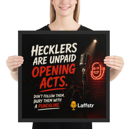 Hecklers are Unpaid Opening Acts. Don't Follow Them, Bury Them with a Punchline Framed Poster